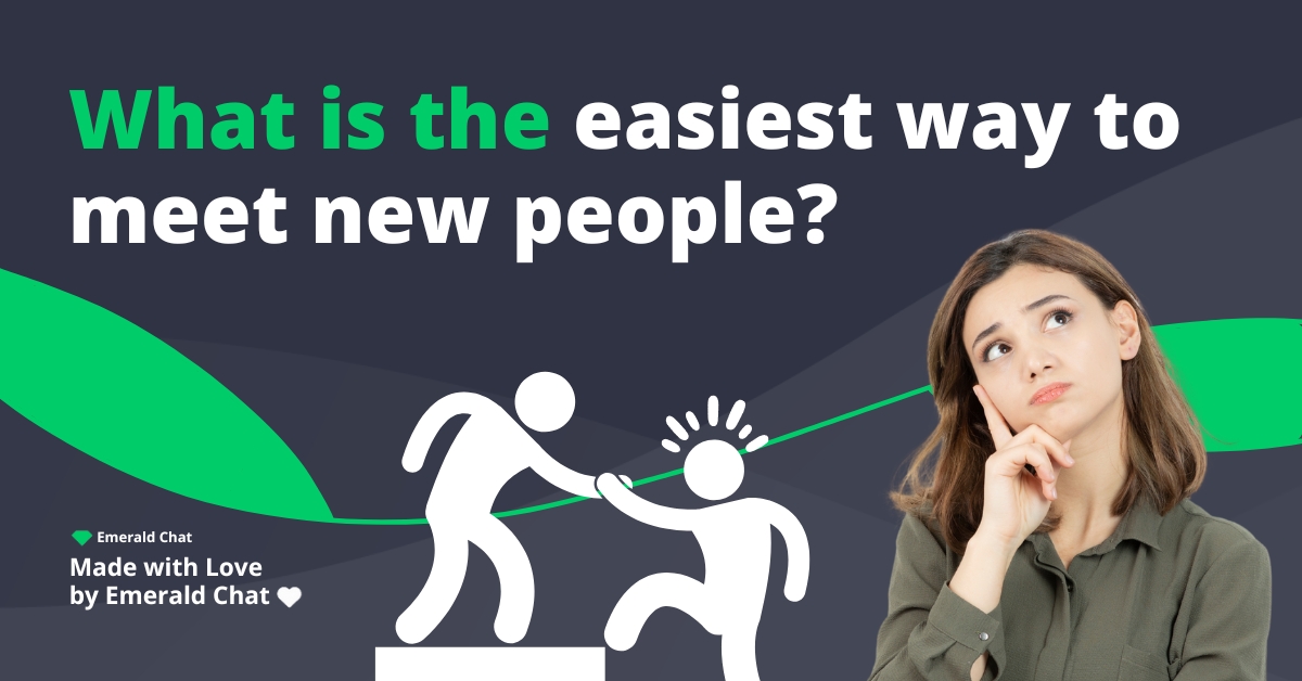 What is the easiest way to meet new people?